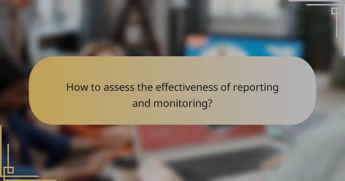 How to assess the effectiveness of reporting and monitoring?