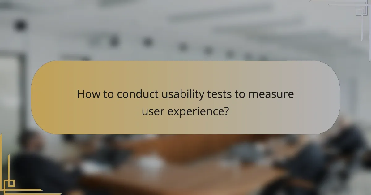 How to conduct usability tests to measure user experience?