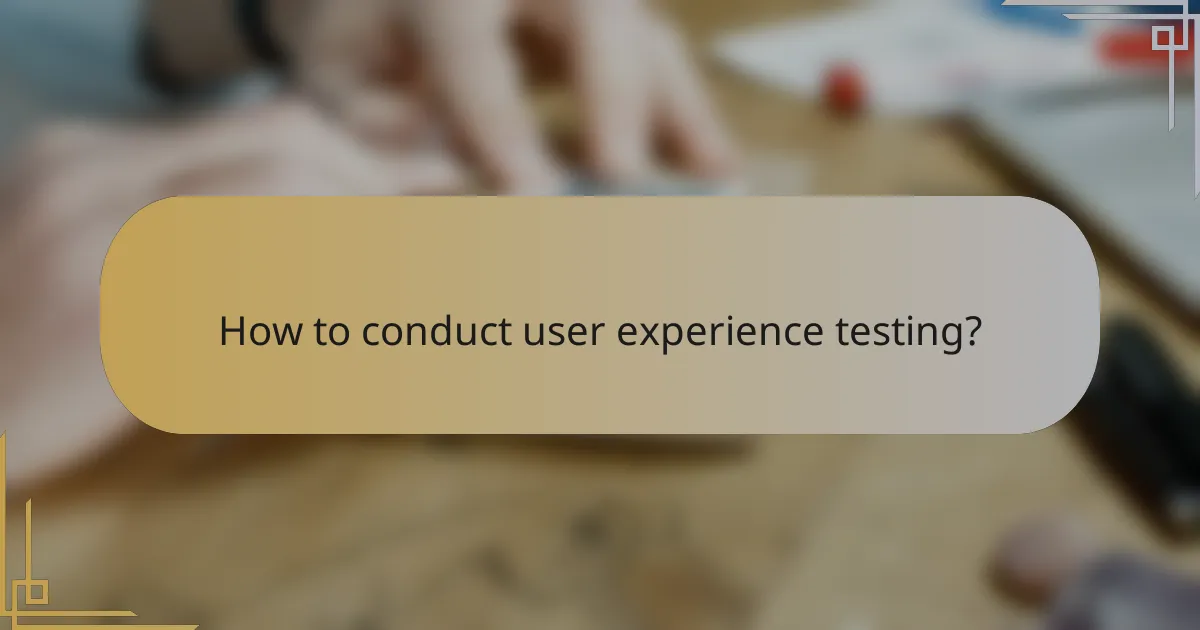 How to conduct user experience testing?