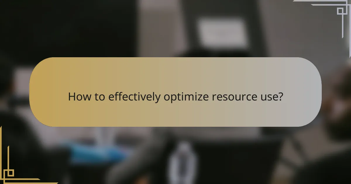 How to effectively optimize resource use?