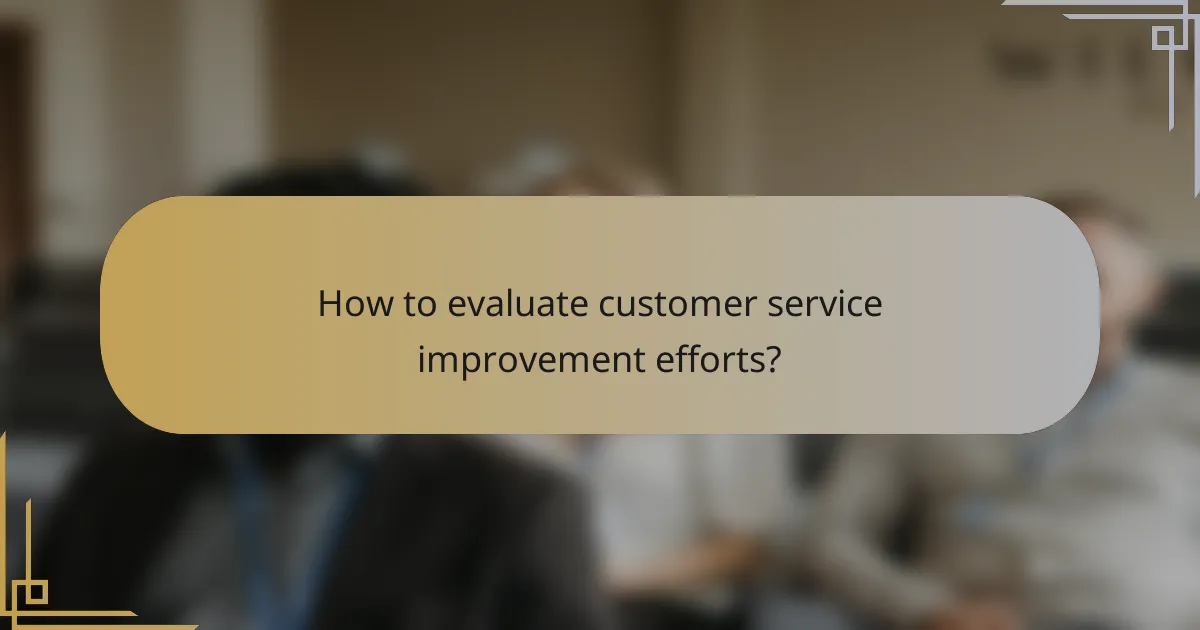 How to evaluate customer service improvement efforts?