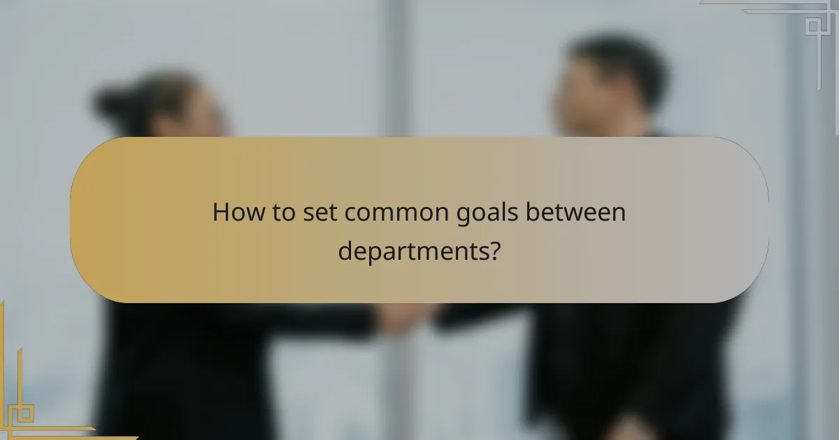 How to set common goals between departments?