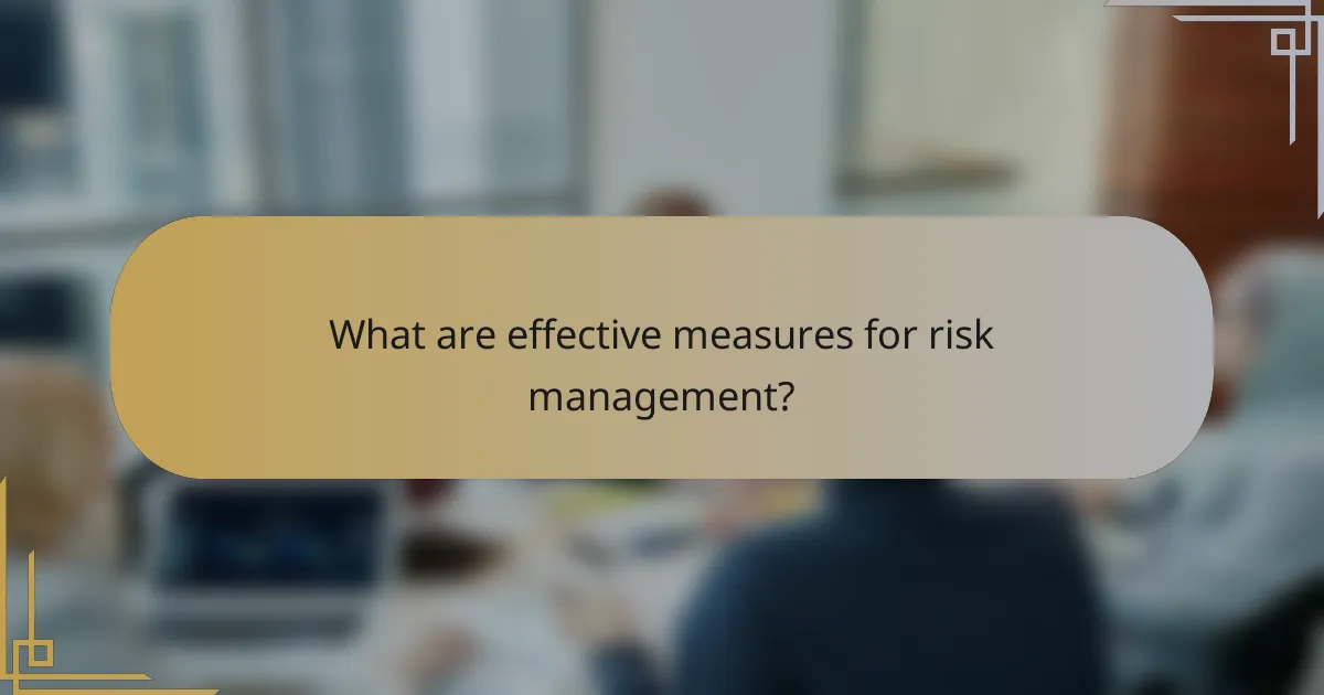 What are effective measures for risk management?