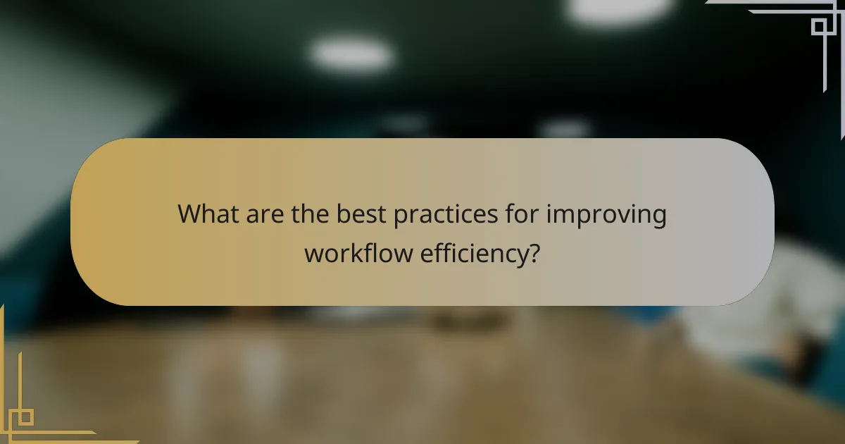 What are the best practices for improving workflow efficiency?