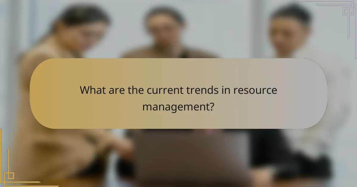 What are the current trends in resource management?
