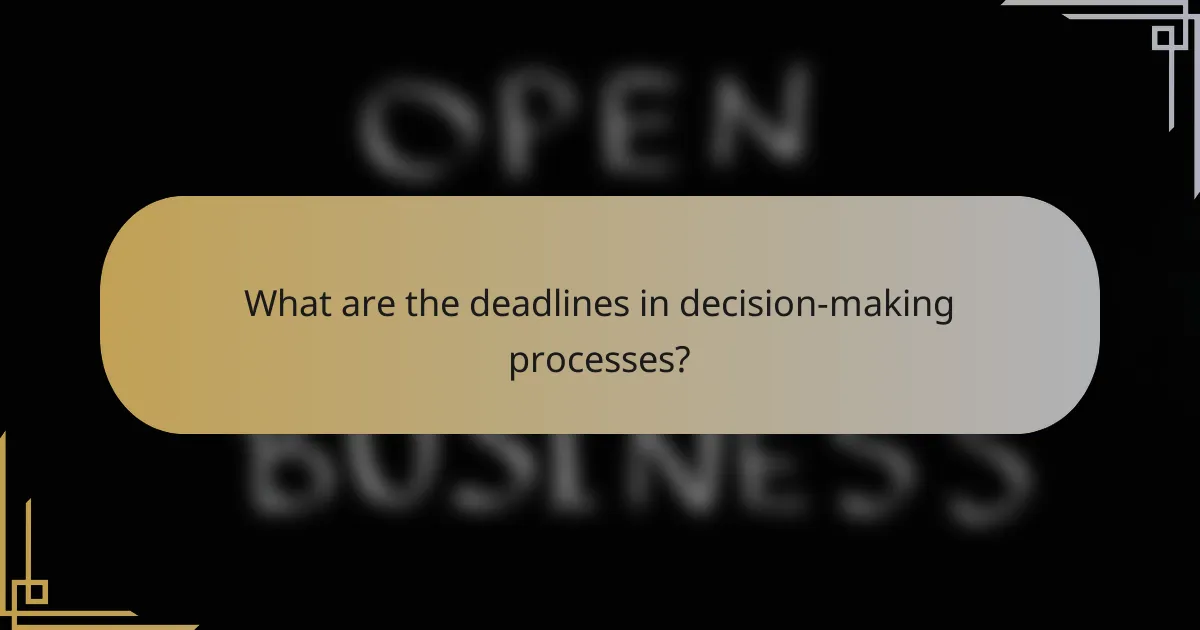 What are the deadlines in decision-making processes?