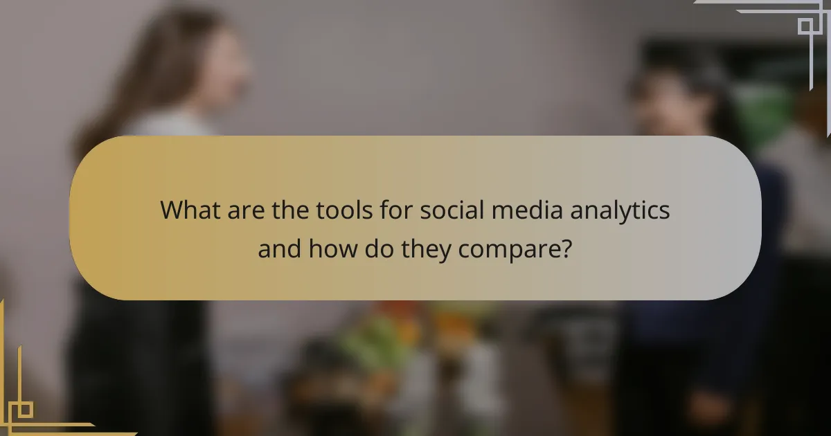 What are the tools for social media analytics and how do they compare?